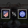 Atletico Madrid vs Inter Milan: Bet Prediction, Match Analysis and Lineups